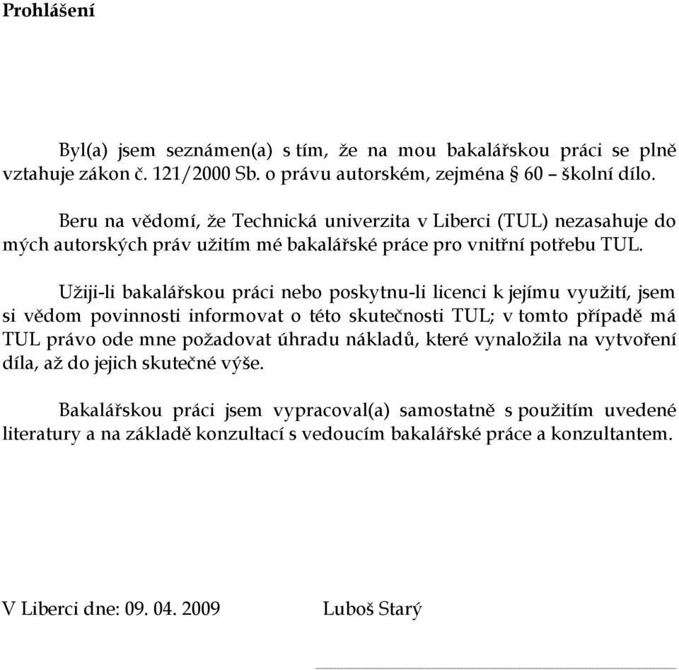 Užiji-li bakalářskou práci nebo poskytnu-li licenci k jejímu využití, jsem si vědom povinnosti informovat o této skutečnosti TUL; v tomto případě má TUL právo ode mne požadovat úhradu