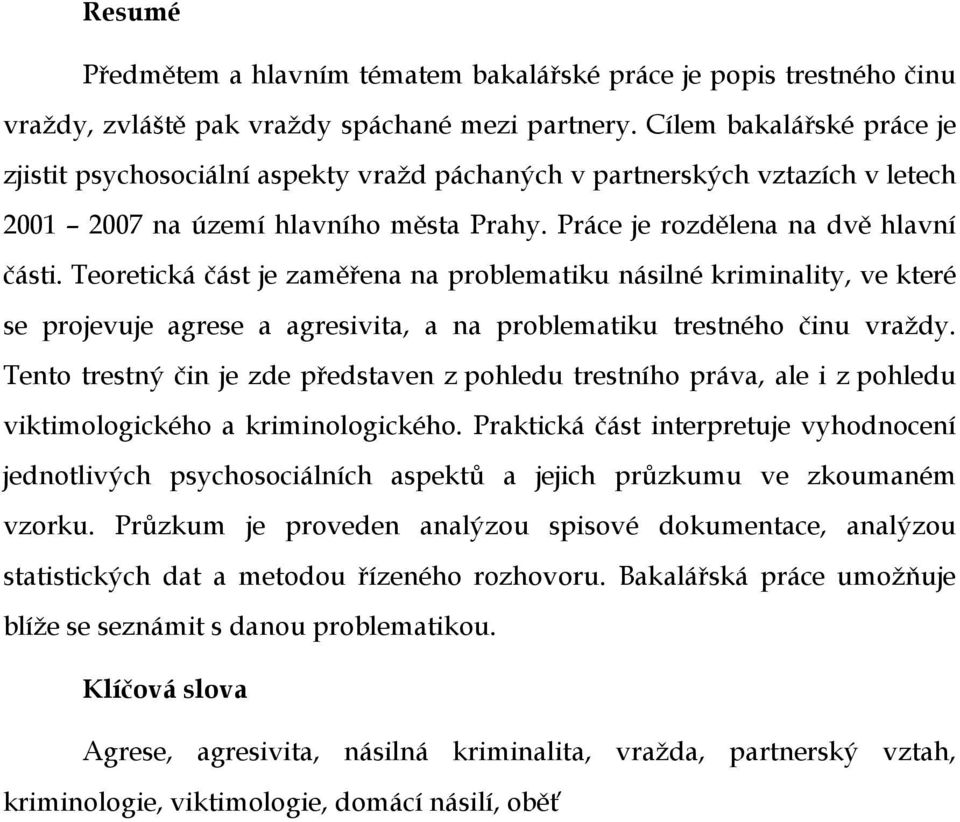 Teoretická část je zaměřena na problematiku násilné kriminality, ve které se projevuje agrese a agresivita, a na problematiku trestného činu vraždy.