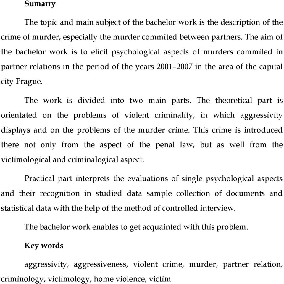 The work is divided into two main parts. The theoretical part is orientated on the problems of violent criminality, in which aggressivity displays and on the problems of the murder crime.