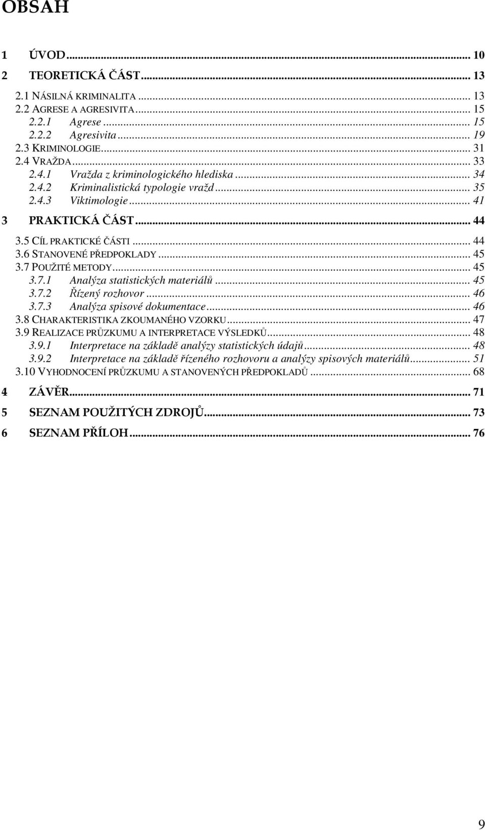 .. 45 3.7 POUŽITÉ METODY... 45 3.7.1 Analýza statistických materiálů... 45 3.7.2 Řízený rozhovor... 46 3.7.3 Analýza spisové dokumentace... 46 3.8 CHARAKTERISTIKA ZKOUMANÉHO VZORKU... 47 3.