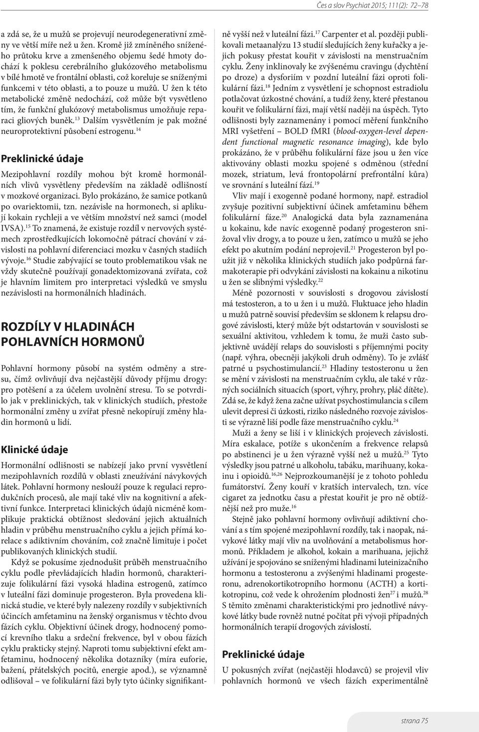 v této oblasti, a to pouze u mužů. U žen k této metabolické změně nedochází, což může být vysvětleno tím, že funkční glukózový metabolismus umožňuje reparaci gliových buněk.