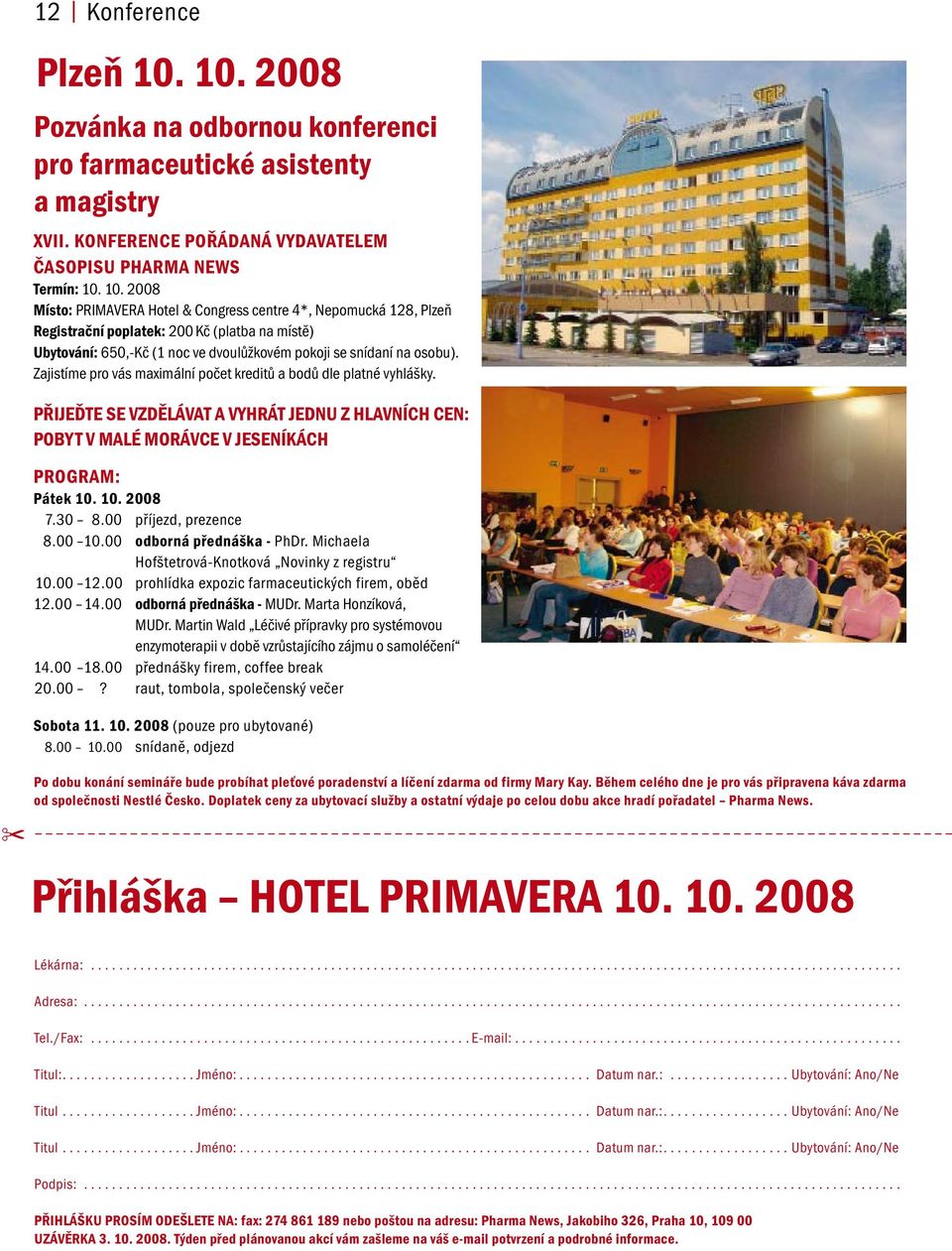 10. 2008 Místo: PRIMAVERA Hotel & Congress centre 4*, Nepomucká 128, Plzeň Registrační poplatek: 200 Kč (platba na místě) Ubytování: 650,-Kč (1 noc ve dvoulůžkovém pokoji se snídaní na osobu).