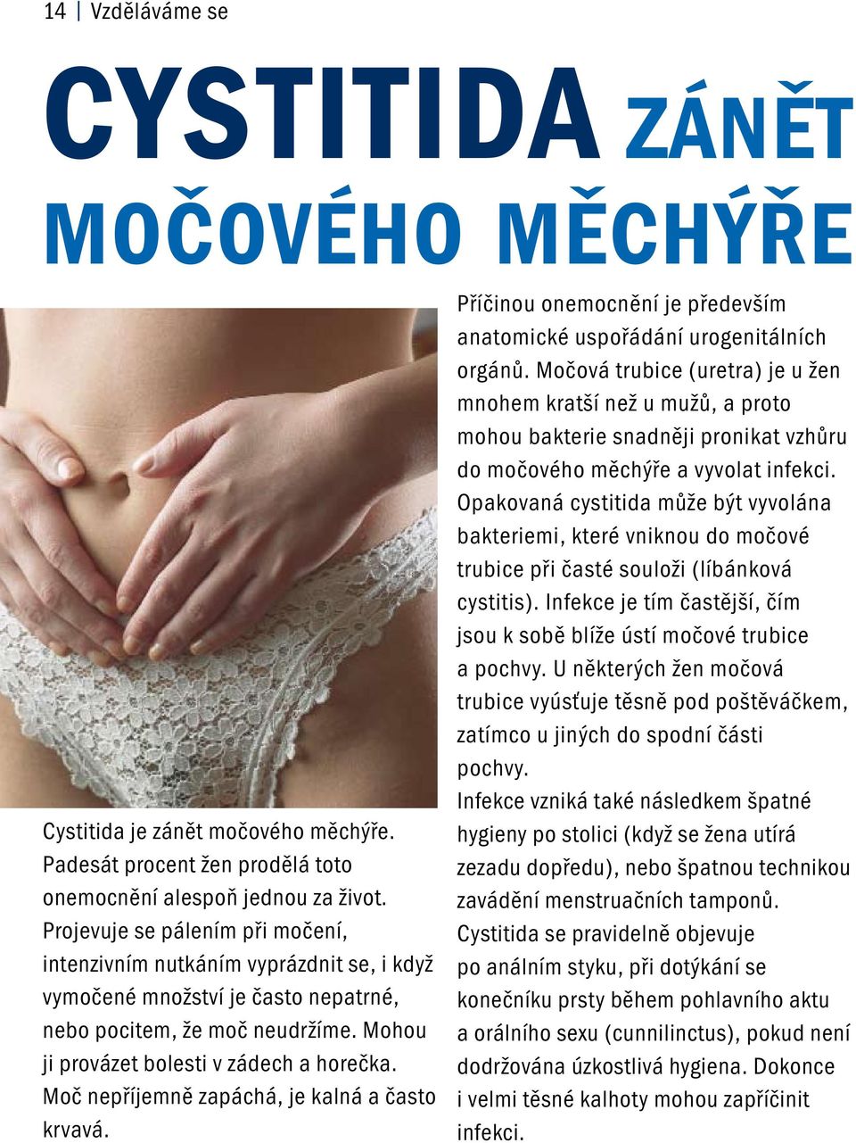 Moč nepříjemně zapáchá, je kalná a často krvavá. Příčinou onemocnění je především anatomické uspořádání urogenitálních orgánů.