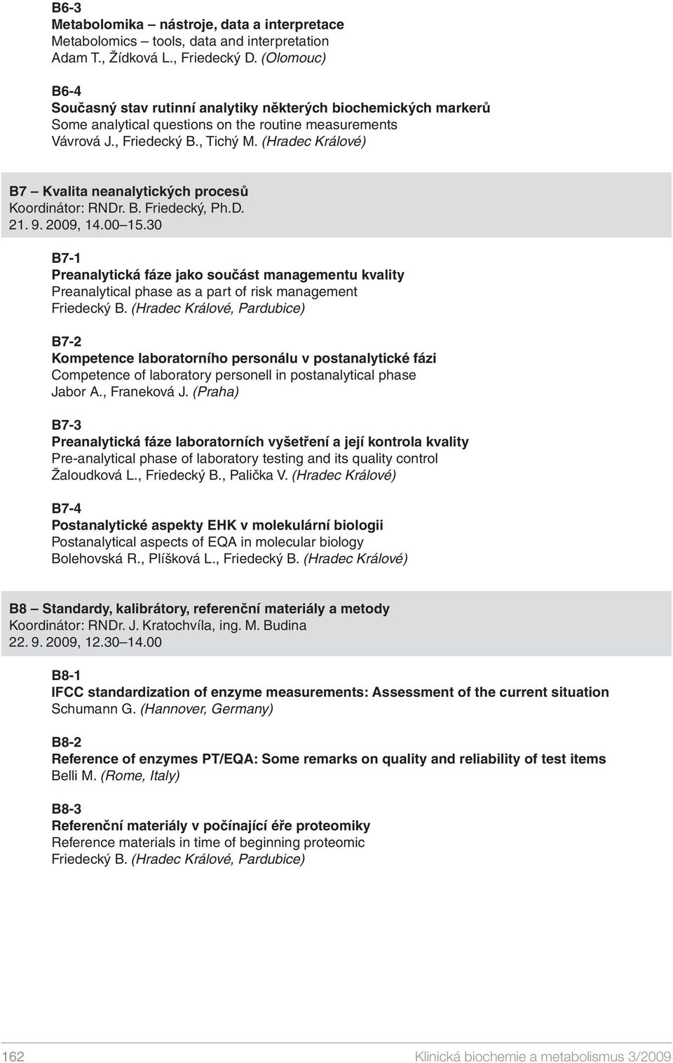 (Hradec Králové) B7 Kvalita neanalytických procesů Koordinátor: RNDr. B. Friedecký, Ph.D. 21. 9. 2009, 14.00 15.