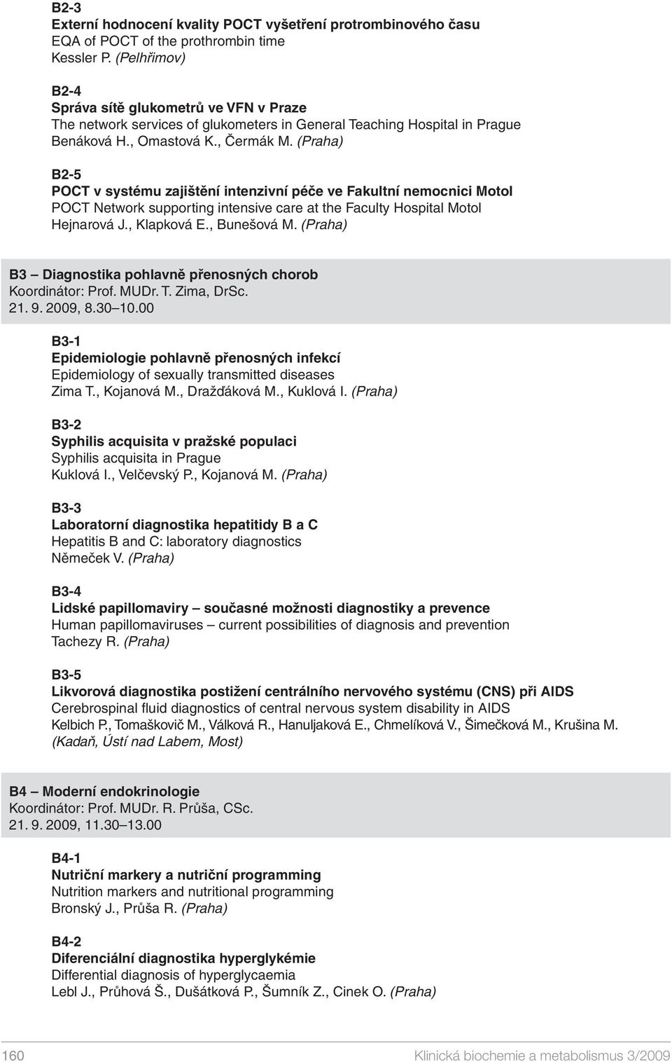 (Praha) B2-5 POCT v systému zajištění intenzivní péče ve Fakultní nemocnici Motol POCT Network supporting intensive care at the Faculty Hospital Motol Hejnarová J., Klapková E., Bunešová M.