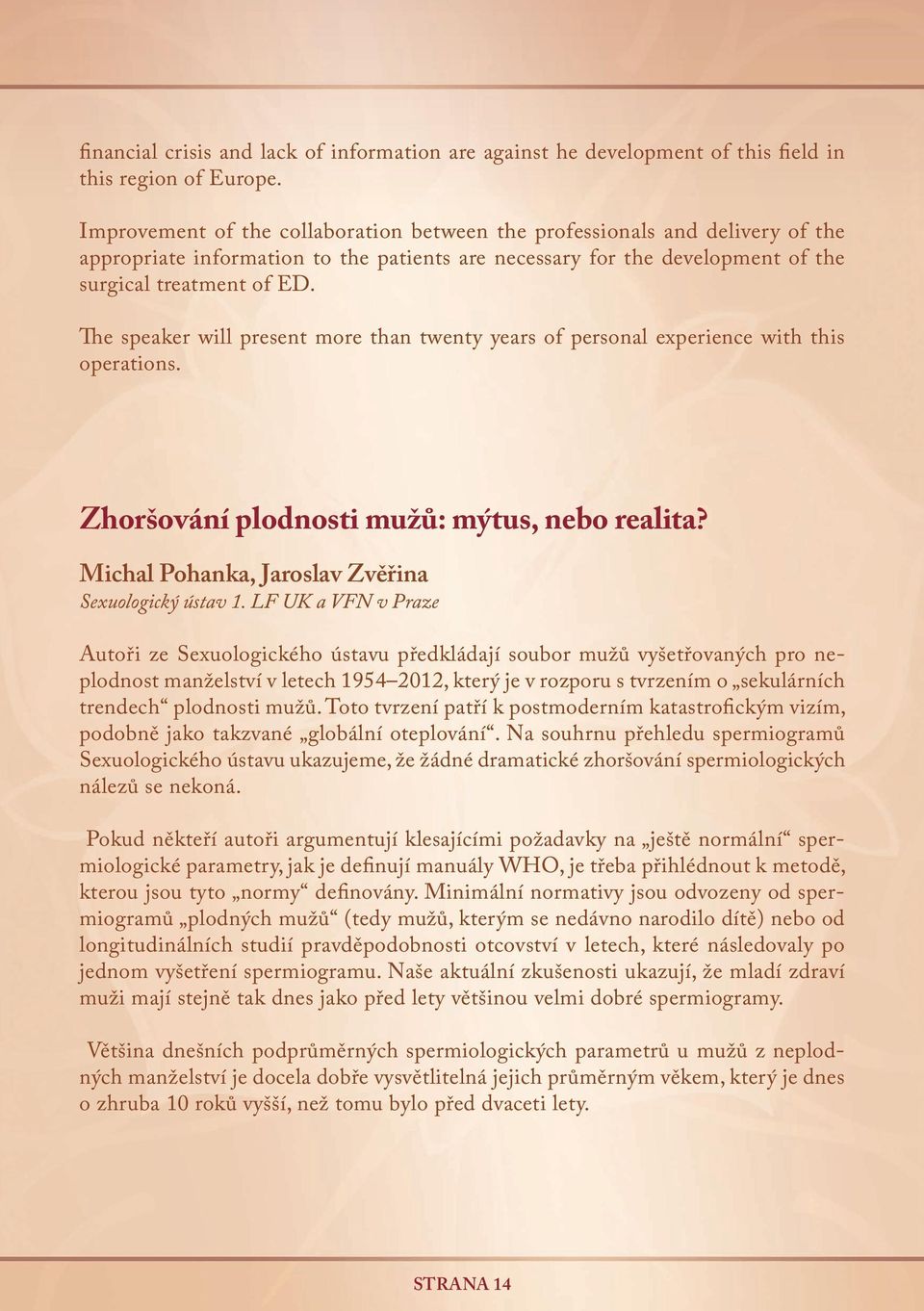 The speaker will present more than twenty years of personal experience with this operations. Zhoršování plodnosti mužů: mýtus, nebo realita? Michal Pohanka, Jaroslav Zvěřina Sexuologický ústav 1.