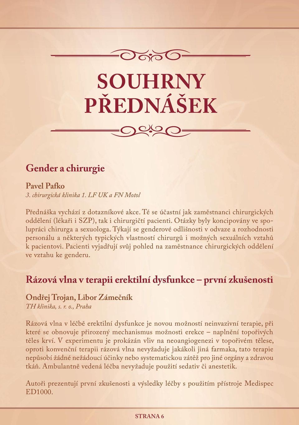 Týkají se genderové odlišnosti v odvaze a rozhodnosti personálu a některých typických vlastností chirurgů i možných sexuálních vztahů k pacientovi.