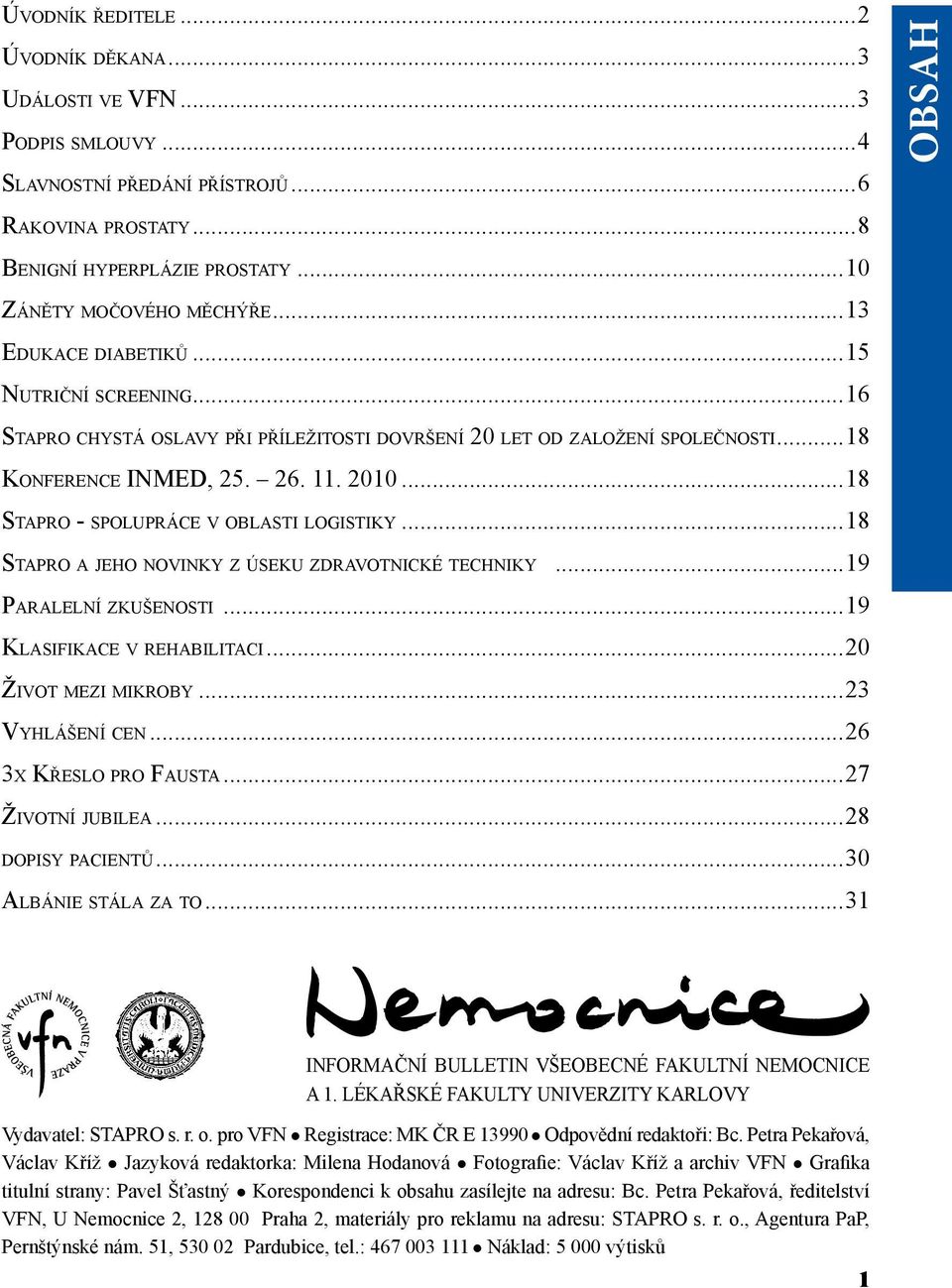 ..18 Stapro - spolupráce v oblasti logistiky...18 Stapro a jeho novinky z úseku zdravotnické techniky...19 Paralelní zkušenosti...19 Klasifikace v rehabilitaci...20 Život mezi mikroby.