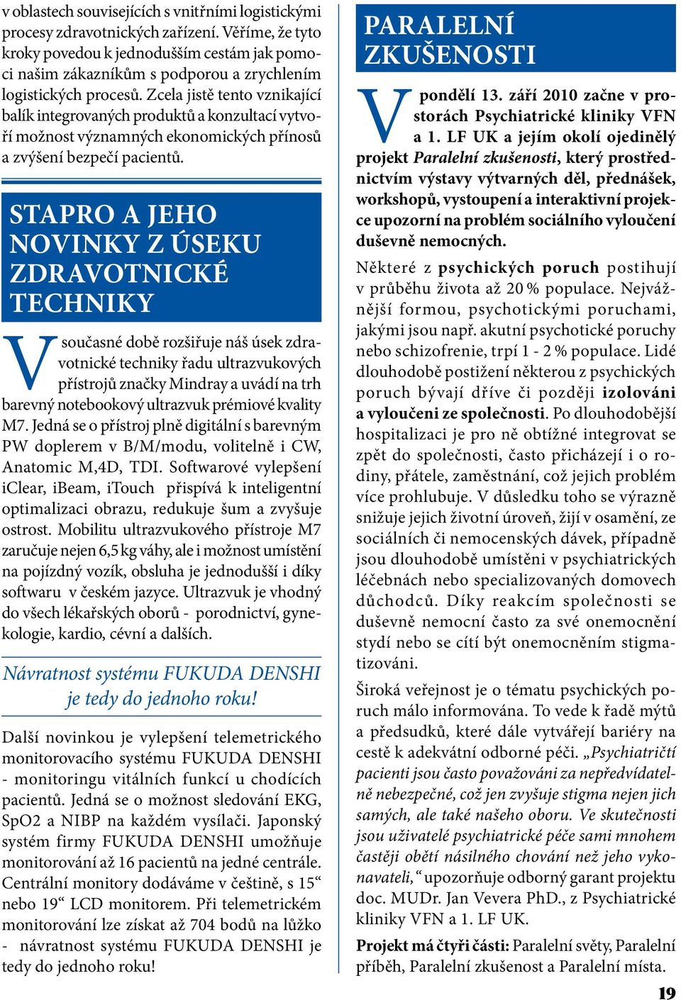 Zcela jistě tento vznikající balík integrovaných produktů a konzultací vytvoří možnost významných ekonomických přínosů a zvýšení bezpečí pacientů.