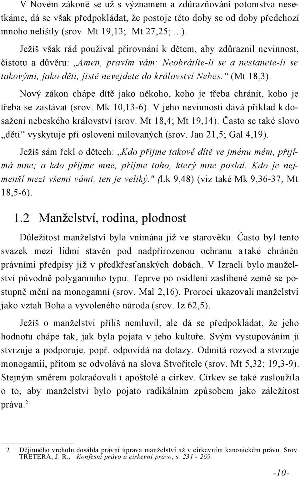 (Mt 18,3). Nový zákon chápe dítě jako někoho, koho je třeba chránit, koho je třeba se zastávat (srov. Mk 10,13-6). V jeho nevinnosti dává příklad k dosažení nebeského království (srov.