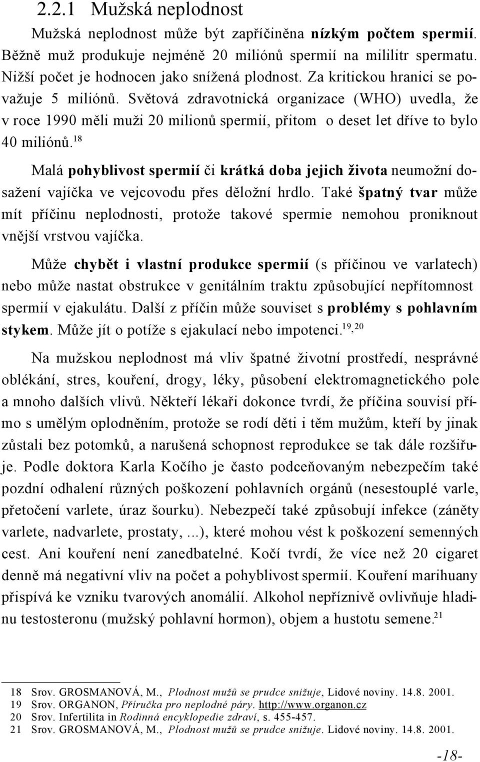 Světová zdravotnická organizace (WHO) uvedla, že v roce 1990 měli muži 20 milionů spermií, přitom o deset let dříve to bylo 40 miliónů.