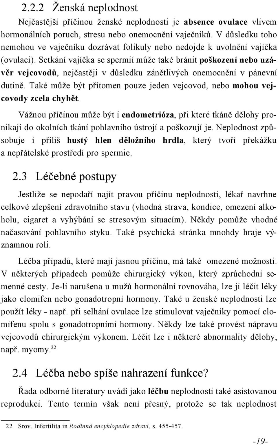 Setkání vajíčka se spermií může také bránit poškození nebo uzávěr vejcovodů, nejčastěji v důsledku zánětlivých onemocnění v pánevní dutině.