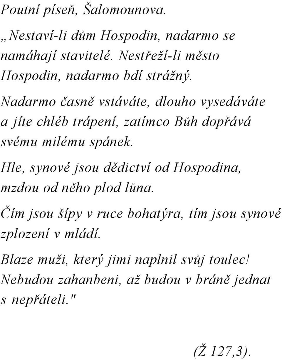 Nadarmo časně vstáváte, dlouho vysedáváte a jíte chléb trápení, zatímco Bůh dopřává svému milému spánek.