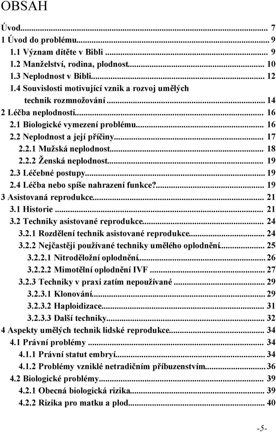 .. 18 2.2.2 Ženská neplodnost... 19 2.3 Léčebné postupy... 19 2.4 Léčba nebo spíše nahrazení funkce?... 19 3 Asistovaná reprodukce... 21 3.1 Historie... 21 3.2 Techniky asistované reprodukce... 24 3.