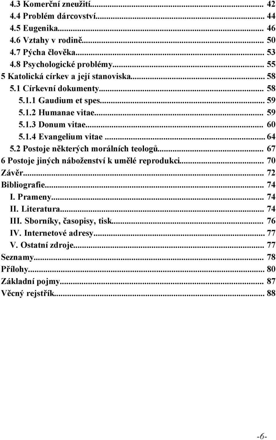 .. 64 5.2 Postoje některých morálních teologů... 67 6 Postoje jiných náboženství k umělé reprodukci... 70 Závěr... 72 Bibliografie... 74 I. Prameny... 74 II.