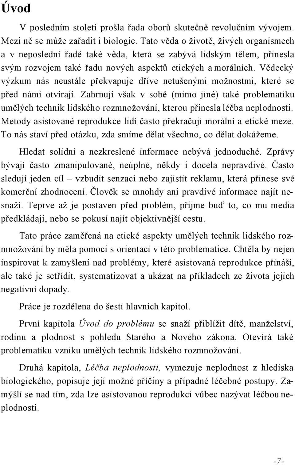 Vědecký výzkum nás neustále překvapuje dříve netušenými možnostmi, které se před námi otvírají.