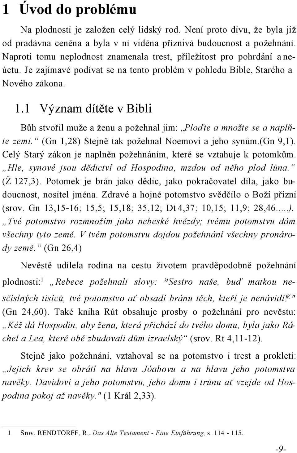 1 Význam dítěte v Bibli Bůh stvořil muže a ženu a požehnal jim: Ploďte a množte se a naplňte zemi. (Gn 1,28) Stejně tak požehnal Noemovi a jeho synům.(gn 9,1).