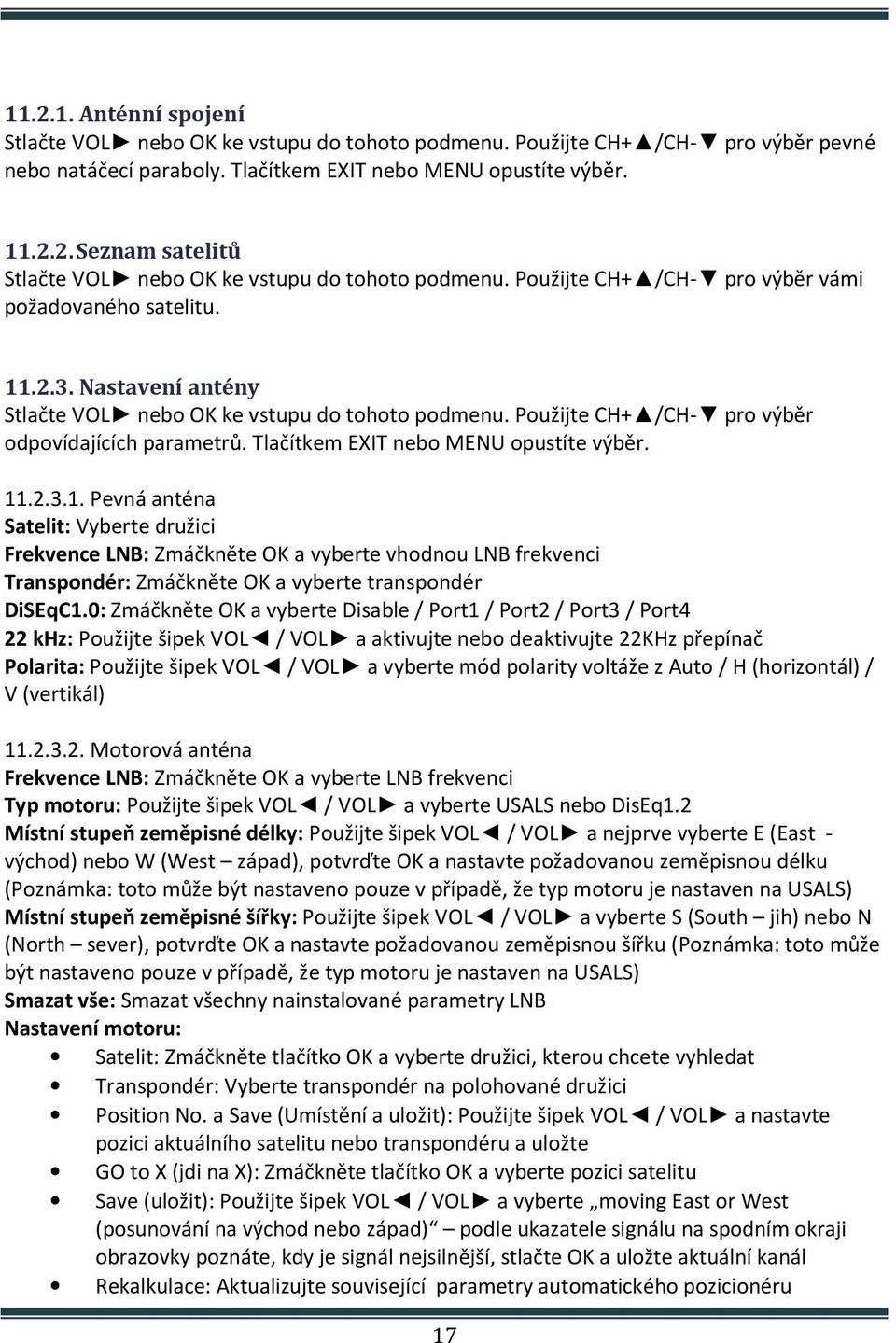 Tlačítkem EXIT nebo MENU opustíte výběr. 11.2.3.1. Pevná anténa Satelit: Vyberte družici Frekvence LNB: Zmáčkněte OK a vyberte vhodnou LNB frekvenci Transpondér: Zmáčkněte OK a vyberte transpondér DiSEqC1.