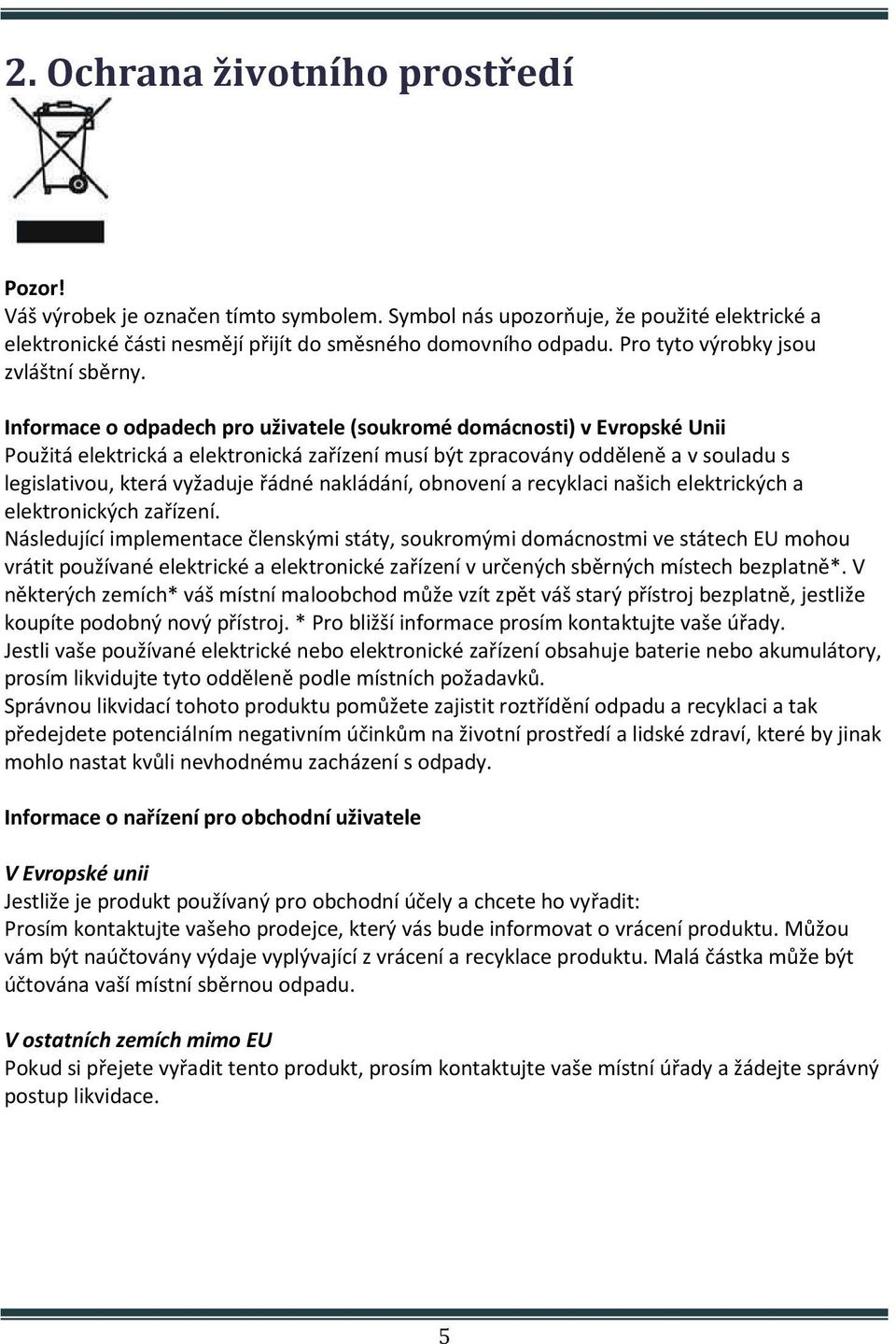 Informace o odpadech pro uživatele (soukromé domácnosti) v Evropské Unii Použitá elektrická a elektronická zařízení musí být zpracovány odděleně a v souladu s legislativou, která vyžaduje řádné