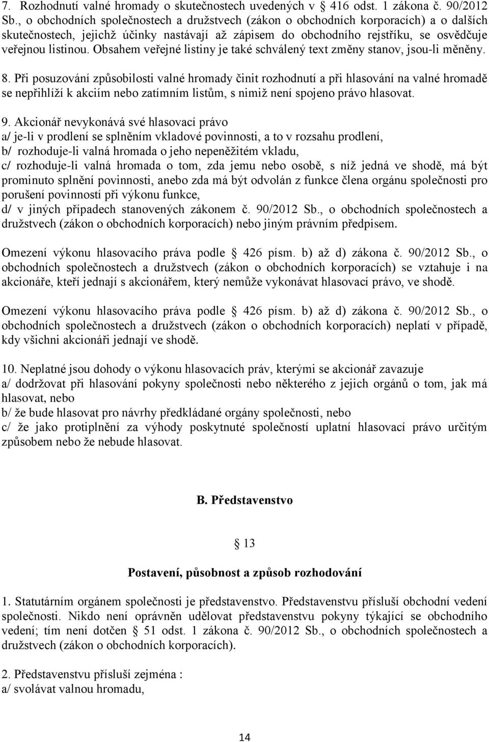 Obsahem veřejné listiny je také schválený text změny stanov, jsou-li měněny. 8.