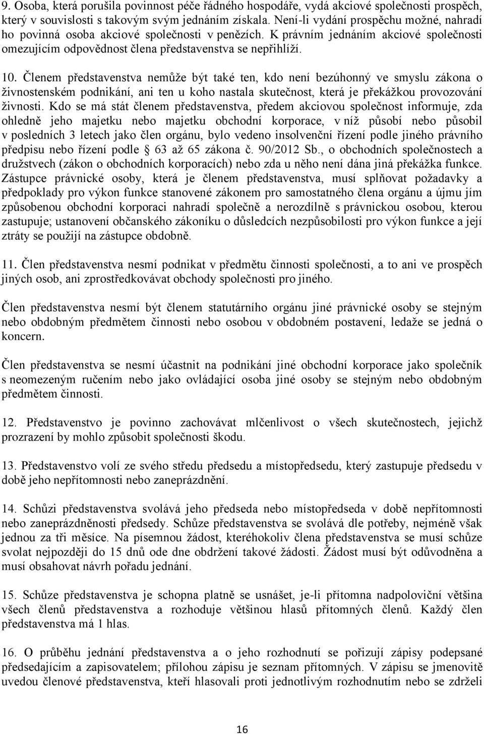 Členem představenstva nemůže být také ten, kdo není bezúhonný ve smyslu zákona o živnostenském podnikání, ani ten u koho nastala skutečnost, která je překážkou provozování živnosti.