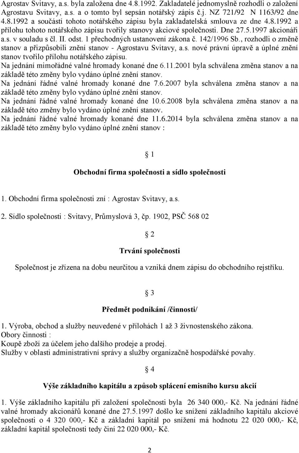 , rozhodli o změně stanov a přizpůsobili znění stanov - Agrostavu Svitavy, a.s. nové právní úpravě a úplné znění stanov tvořilo přílohu notářského zápisu.