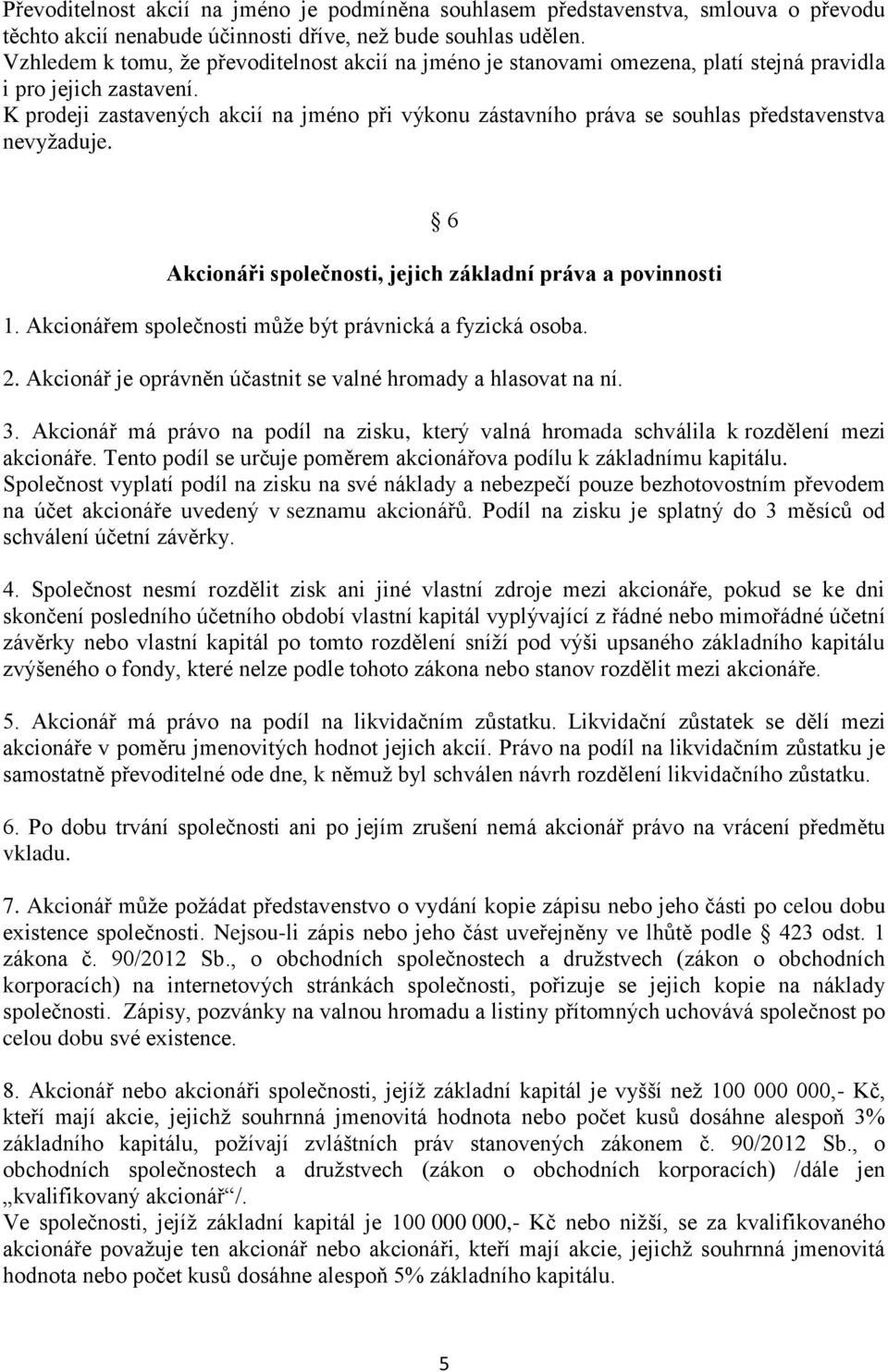 K prodeji zastavených akcií na jméno při výkonu zástavního práva se souhlas představenstva nevyžaduje. 6 Akcionáři společnosti, jejich základní práva a povinnosti 1.