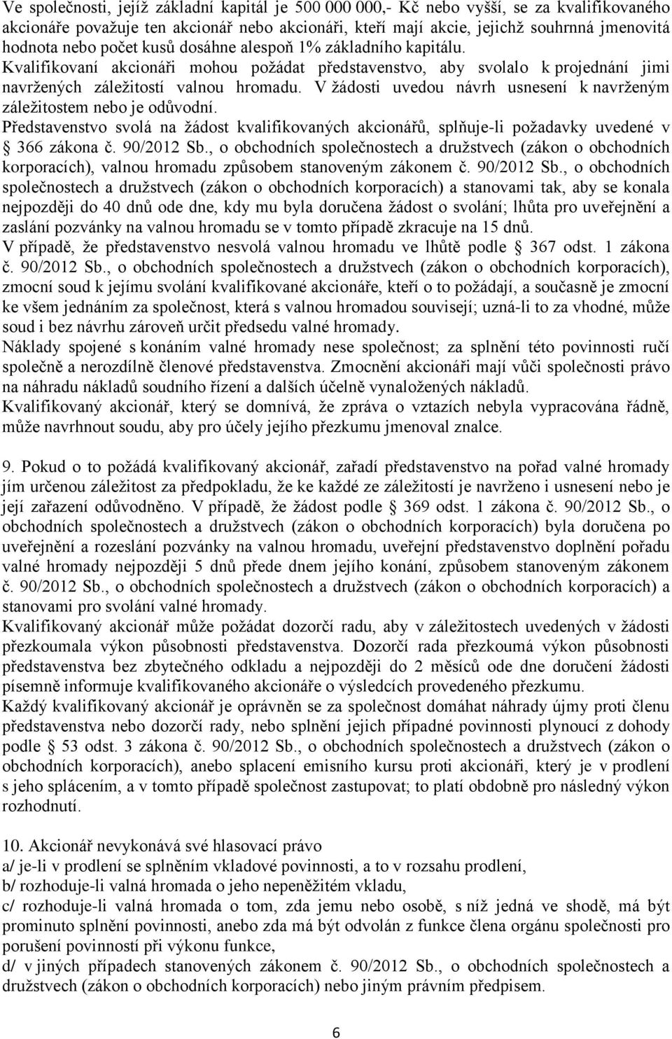 V žádosti uvedou návrh usnesení k navrženým záležitostem nebo je odůvodní. Představenstvo svolá na žádost kvalifikovaných akcionářů, splňuje-li požadavky uvedené v 366 zákona č. 90/2012 Sb.