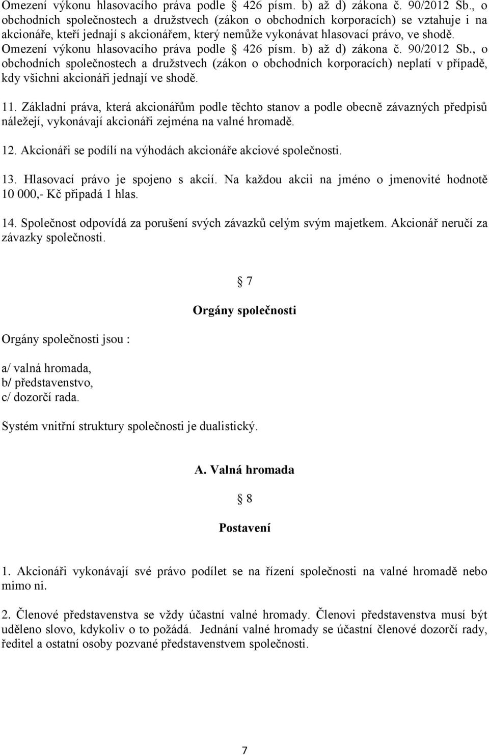 , o obchodních společnostech a družstvech (zákon o obchodních korporacích) neplatí v případě, kdy všichni akcionáři jednají ve shodě. 11.