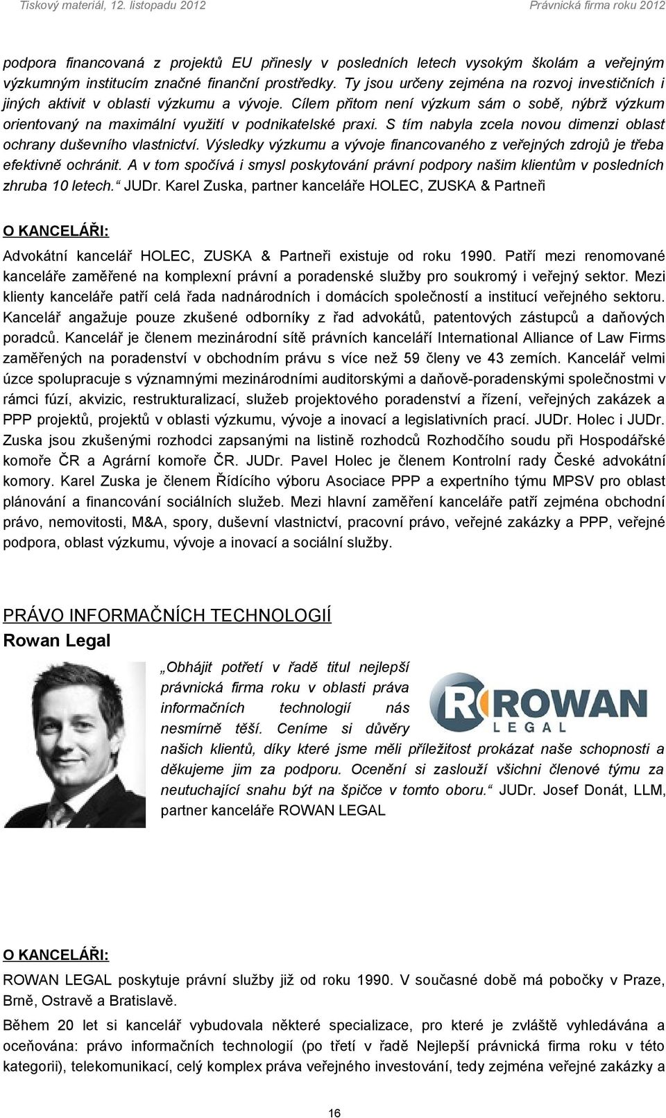 S tím nabyla zcela novou dimenzi oblast ochrany duševního vlastnictví. Výsledky výzkumu a vývoje financovaného z veřejných zdrojů je třeba efektivně ochránit.