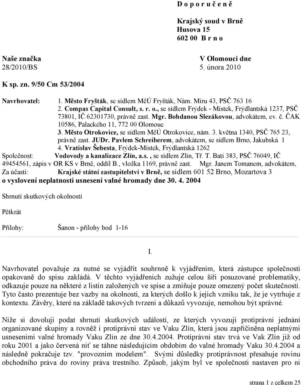 Město Fryšták, se sídlem MěÚ Fryšták, Nám. Míru 43, PSČ 763 16 2. Compas Capital Consult, s. r. o., se sídlem Frýdek - Místek, Frýdlantská 1237, PSČ 73801, IČ 62301730, právně zast. Mgr.