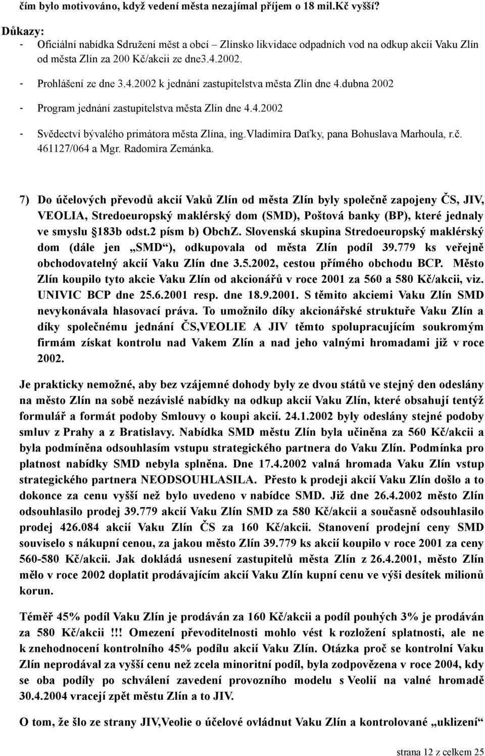 dubna 2002 - Program jednání zastupitelstva města Zlín dne 4.4.2002 - Svědectví bývalého primátora města Zlína, ing.vladimíra Daťky, pana Bohuslava Marhoula, r.č. 461127/064 a Mgr. Radomíra Zemánka.