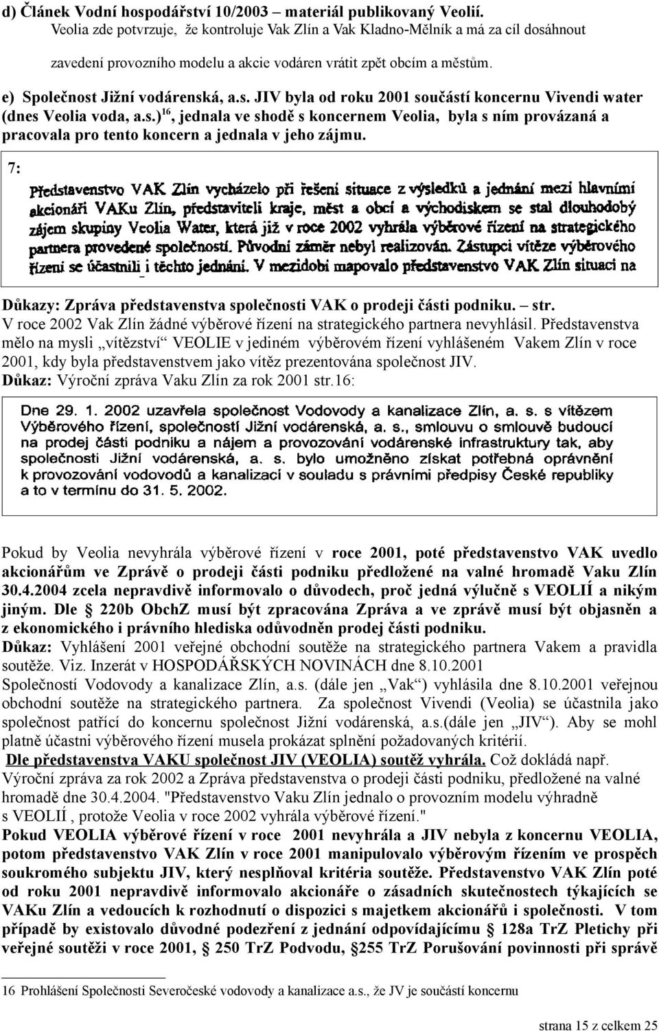 s.) 16, jednala ve shodě s koncernem Veolia, byla s ním provázaná a pracovala pro tento koncern a jednala v jeho zájmu. 7: Důkazy: Zpráva představenstva společnosti VAK o prodeji části podniku. str.