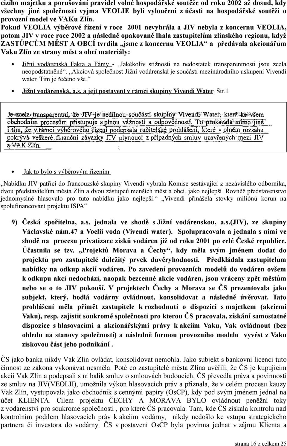 OBCÍ tvrdila jsme z koncernu VEOLIA a předávala akcionářům Vaku Zlín ze strany měst a obcí materiály: Jižní vodárenská Fakta a Fámy - Jakékoliv stížnosti na nedostatek transparentnosti jsou zcela