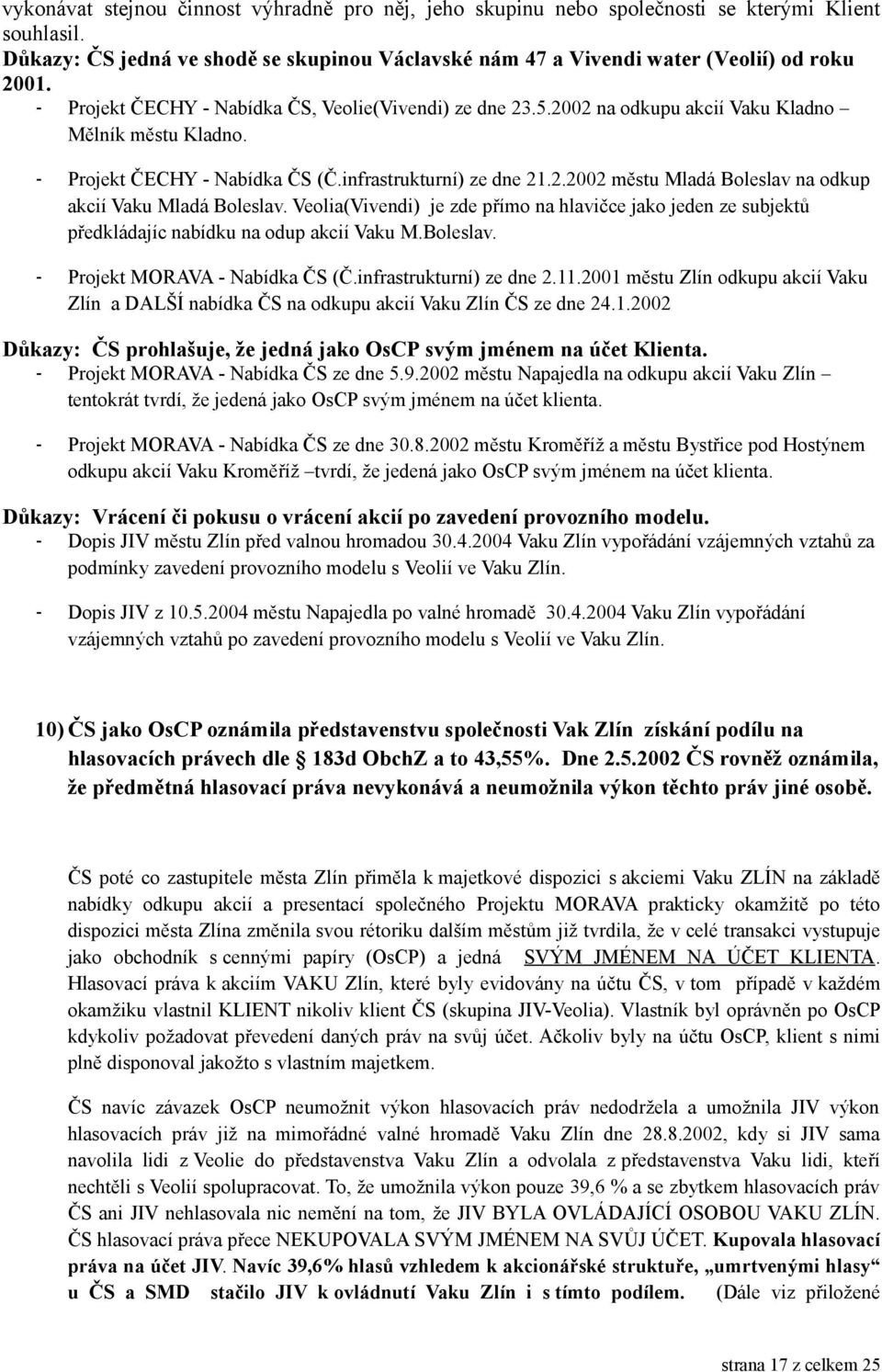 Veolia(Vivendi) je zde přímo na hlavičce jako jeden ze subjektů předkládajíc nabídku na odup akcií Vaku M.Boleslav. - Projekt MORAVA - Nabídka ČS (Č.infrastrukturní) ze dne 2.11.