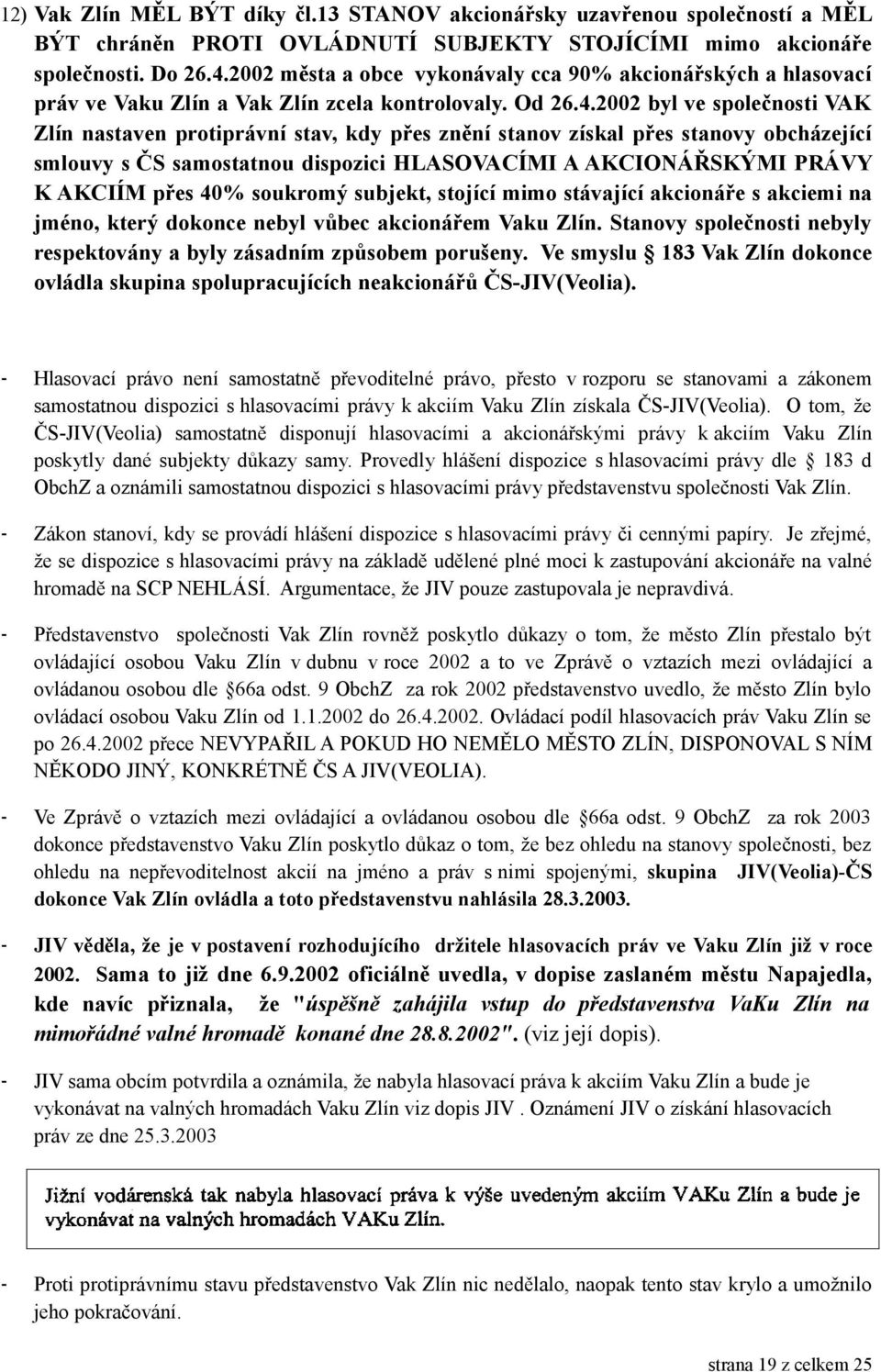 2002 byl ve společnosti VAK Zlín nastaven protiprávní stav, kdy přes znění stanov získal přes stanovy obcházející smlouvy s ČS samostatnou dispozici HLASOVACÍMI A AKCIONÁŘSKÝMI PRÁVY K AKCIÍM přes