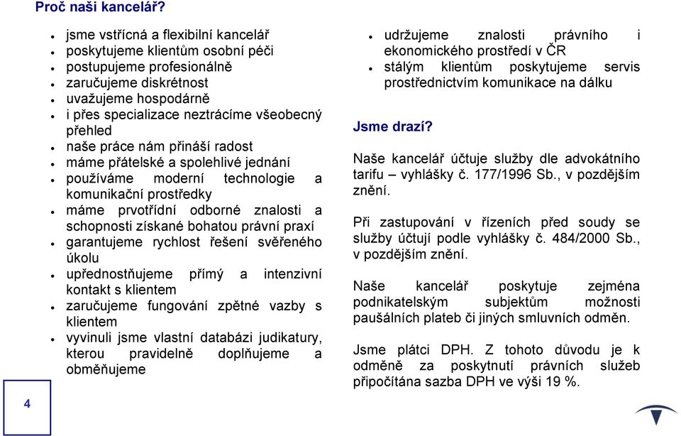 nám přináší radost máme přátelské a spolehlivé jednání pouţíváme moderní technologie a komunikační prostředky máme prvotřídní odborné znalosti a schopnosti získané bohatou právní praxí garantujeme