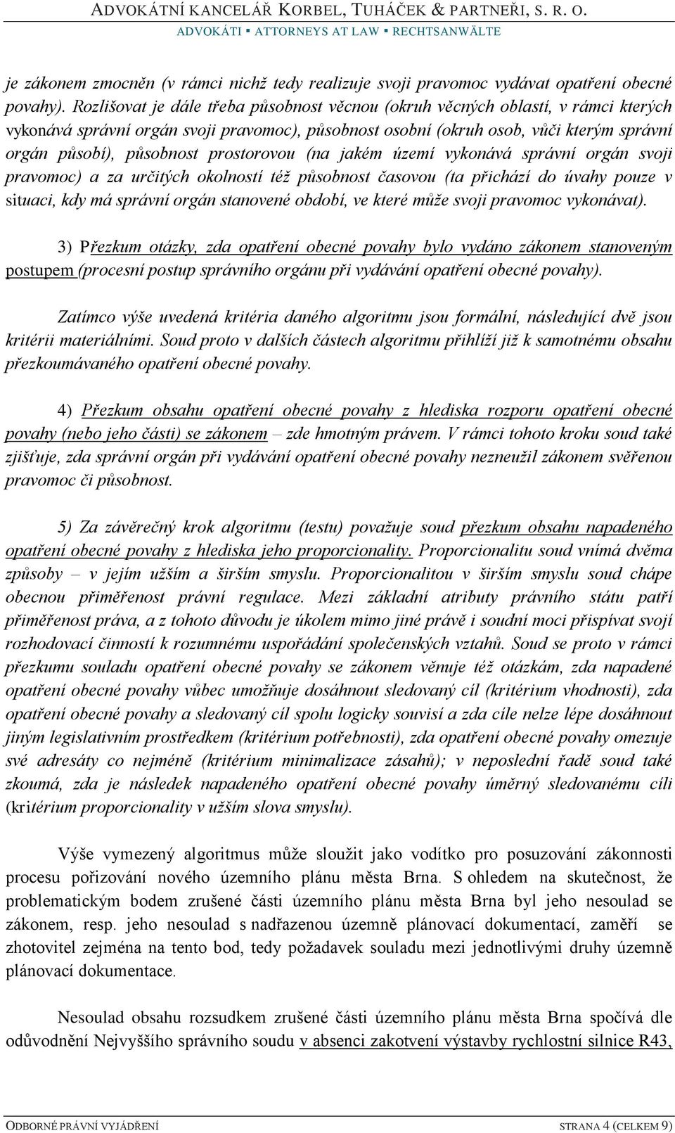 prostorovou (na jakém území vykonává správní orgán svoji pravomoc) a za určitých okolností též působnost časovou (ta přichází do úvahy pouze v situaci, kdy má správní orgán stanovené období, ve které