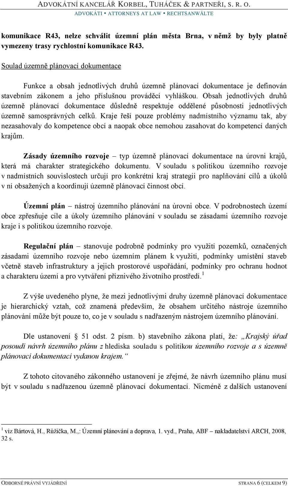 Obsah jednotlivých druhů územně plánovací dokumentace důsledně respektuje oddělené působnosti jednotlivých územně samosprávných celků.