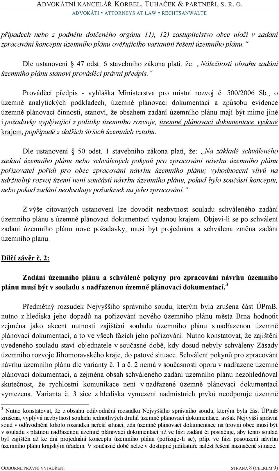 , o územně analytických podkladech, územně plánovací dokumentaci a způsobu evidence územně plánovací činnosti, stanoví, že obsahem zadání územního plánu mají být mimo jiné i požadavky vyplývající z