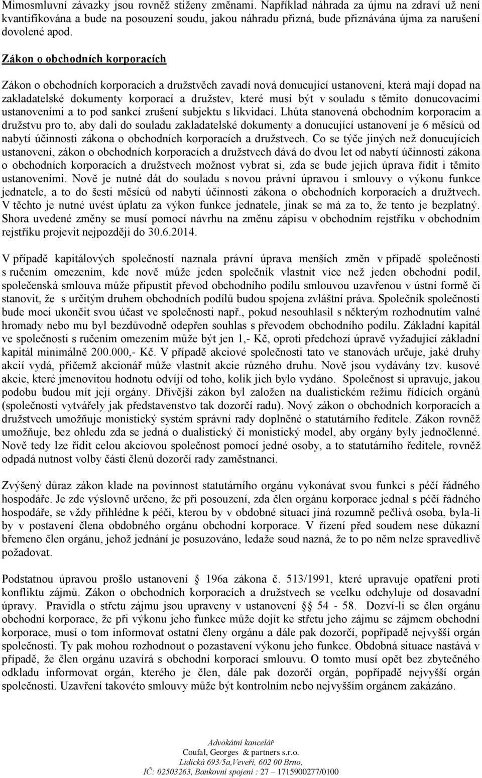 Zákon o obchodních korporacích Zákon o obchodních korporacích a družstvěch zavadí nová donucující ustanovení, která mají dopad na zakladatelské dokumenty korporací a družstev, které musí být v