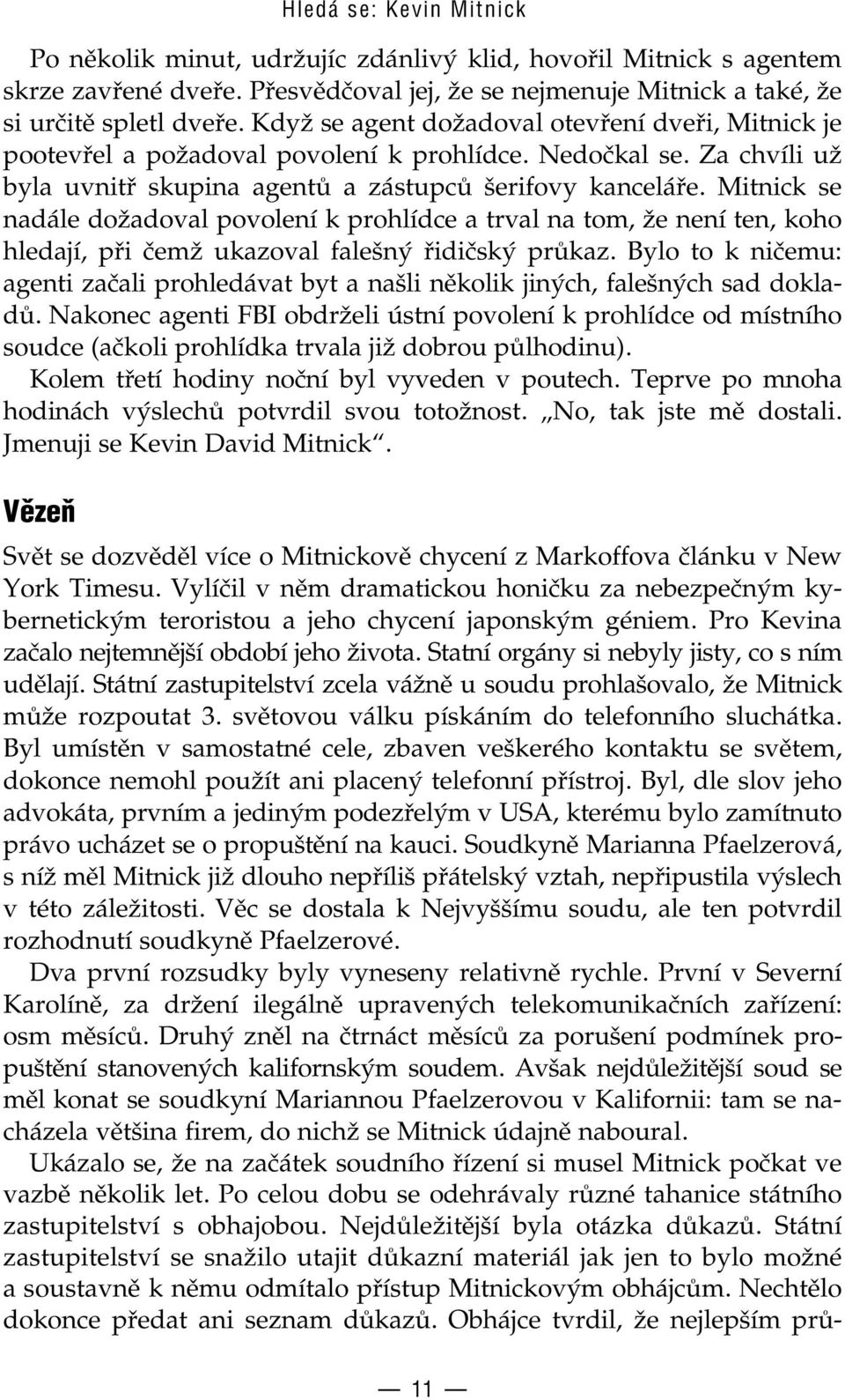 Mitnick se nadále dožadoval povolení k prohlídce a trval na tom, že není ten, koho hledají, při čemž ukazoval falešný řidičský průkaz.