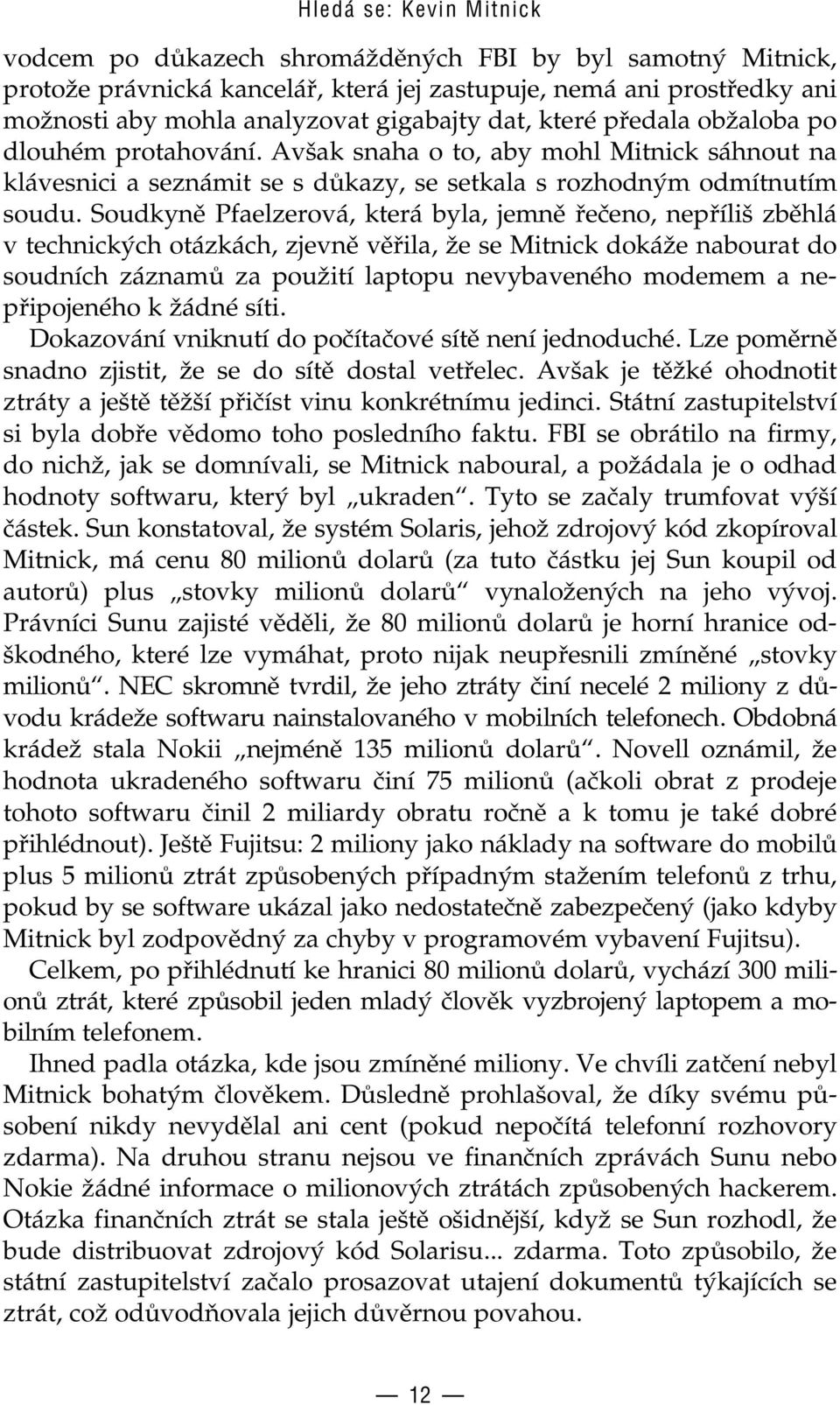 Soudkyně Pfaelzerová, která byla, jemně řečeno, nepříliš zběhlá v technických otázkách, zjevně věřila, že se Mitnick dokáže nabourat do soudních záznamů za použití laptopu nevybaveného modemem a