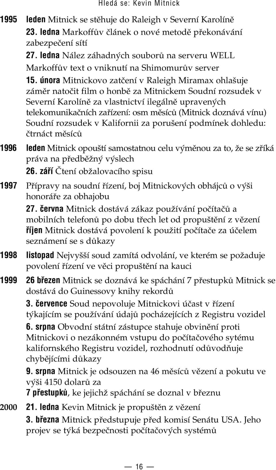 února Mitnickovo zatčení v Raleigh Miramax ohlašuje záměr natočit film o honbě za Mitnickem Soudní rozsudeak v Severní Karolíně za vlastnictví ilegálně upravených telekomunikačních zařízení: osm