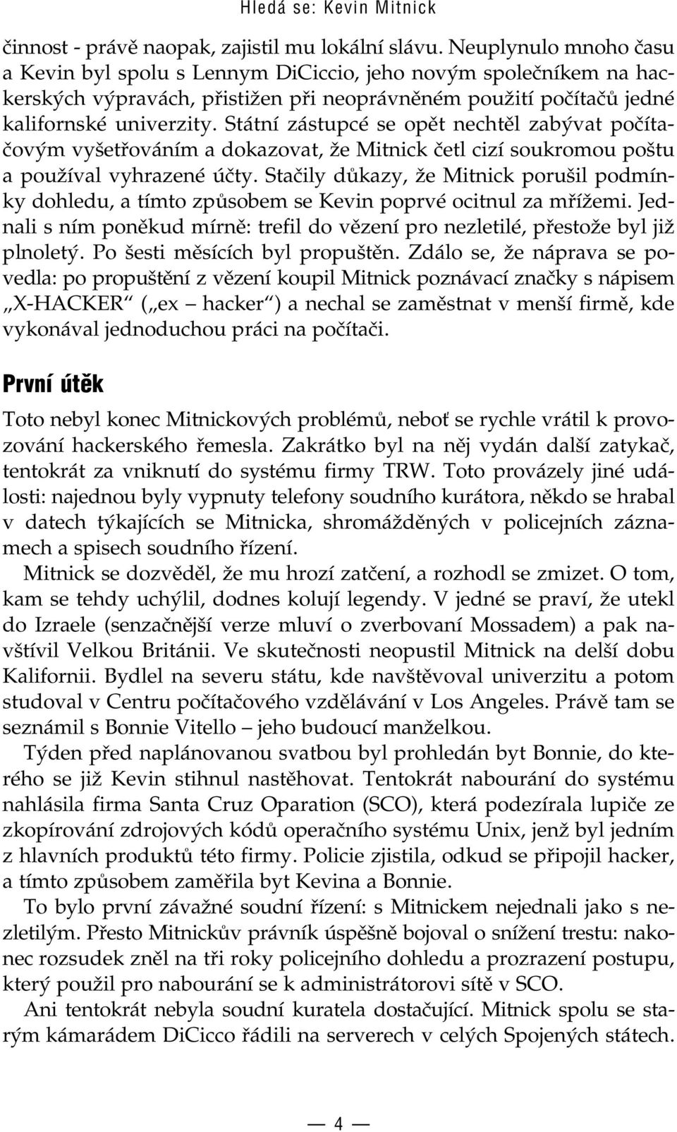 Státní zástupcé se opět nechtěl zabývat počítačovým vyšetřováním a dokazovat, že Mitnick četl cizí soukromou poštu a používal vyhrazené účty.