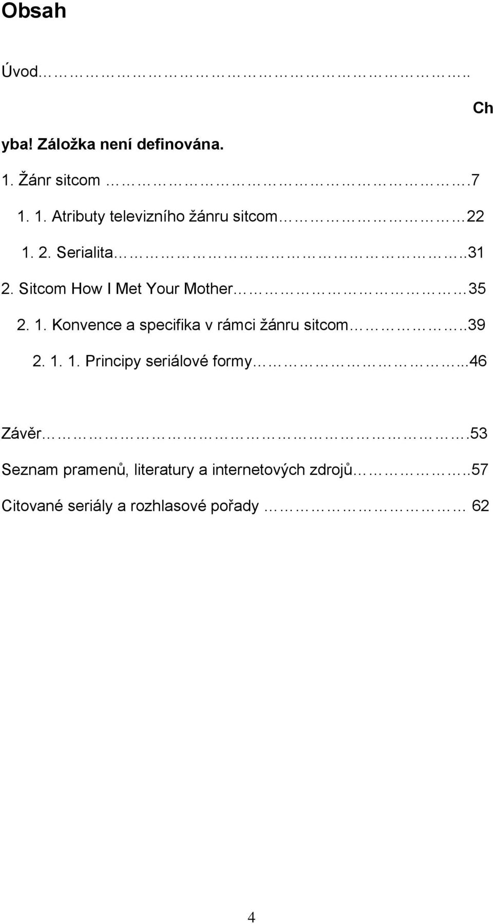 Konvence a specifika v rámci žánru sitcom..39 2. 1. 1. Principy seriálové formy...46 Závěr.