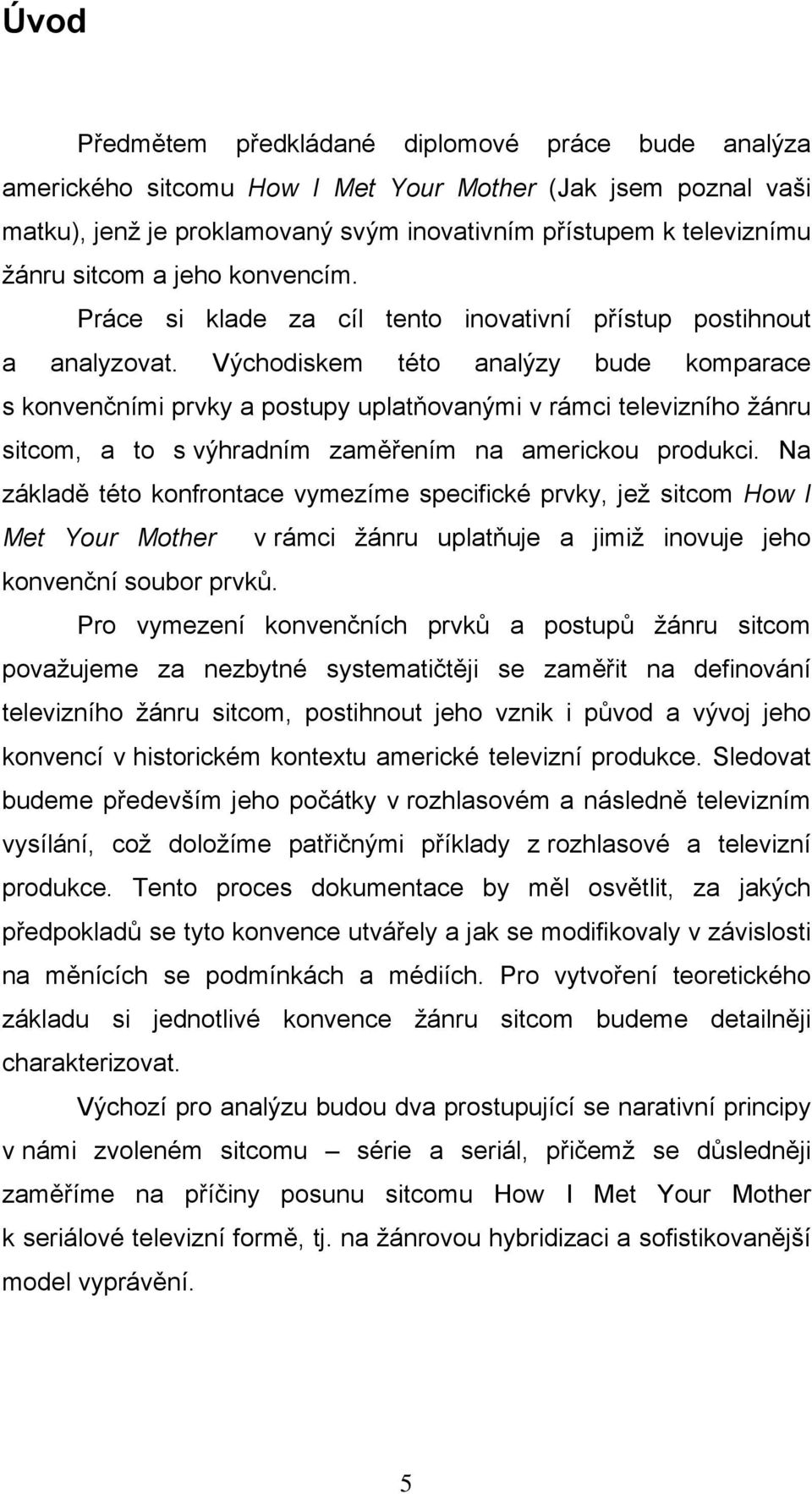 Východiskem této analýzy bude komparace s konvenčními prvky a postupy uplatňovanými v rámci televizního žánru sitcom, a to s výhradním zaměřením na americkou produkci.