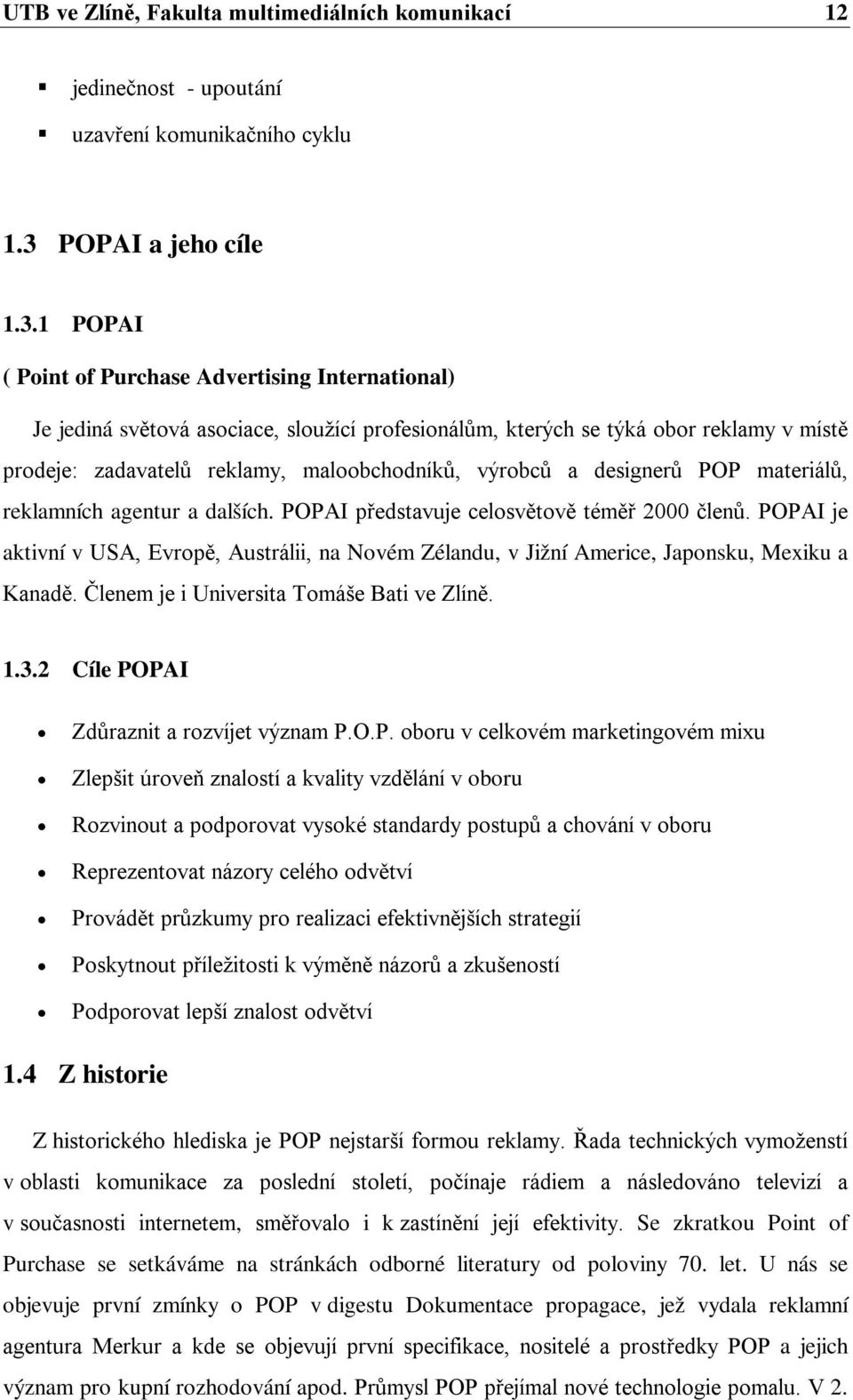 1 POPAI ( Point of Purchase Advertising International) Je jediná světová asociace, sloužící profesionálům, kterých se týká obor reklamy v místě prodeje: zadavatelů reklamy, maloobchodníků, výrobců a