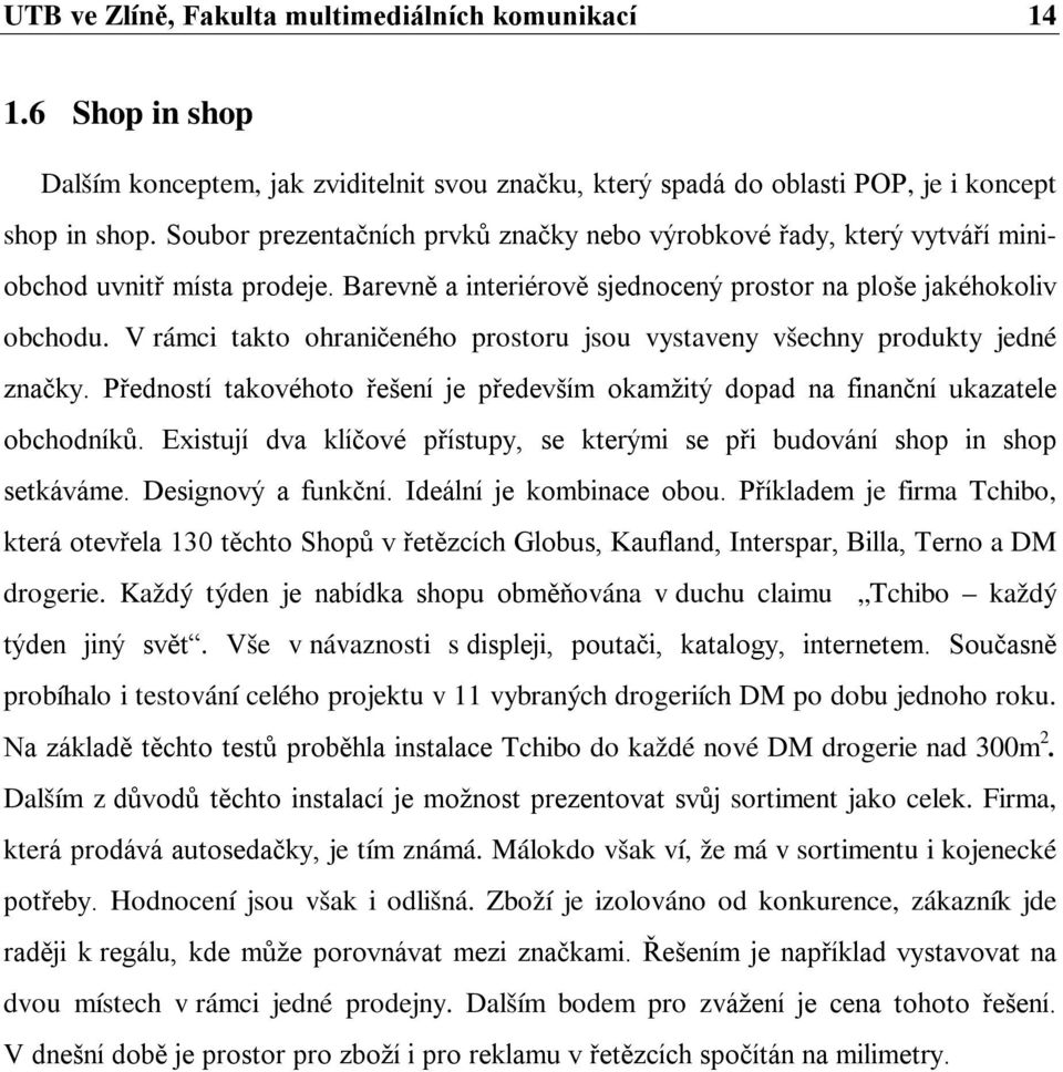 V rámci takto ohraničeného prostoru jsou vystaveny všechny produkty jedné značky. Předností takovéhoto řešení je především okamžitý dopad na finanční ukazatele obchodníků.