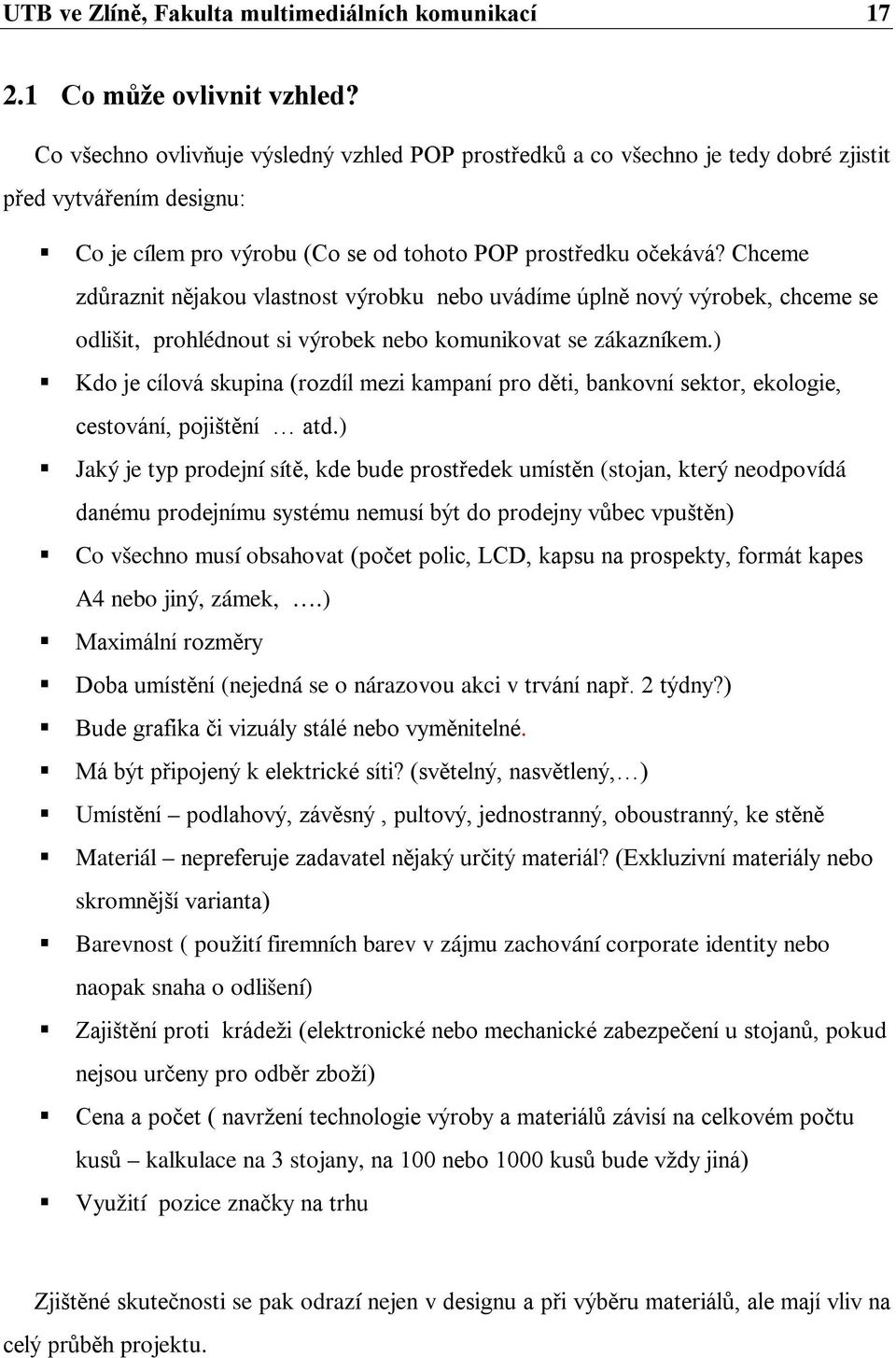 Chceme zdůraznit nějakou vlastnost výrobku nebo uvádíme úplně nový výrobek, chceme se odlišit, prohlédnout si výrobek nebo komunikovat se zákazníkem.